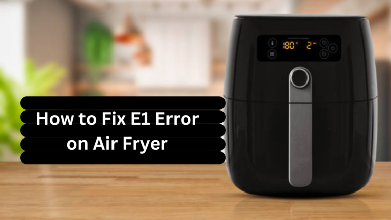 How to Fix E1 Error on Air Fryer: Troubleshooting Guide
