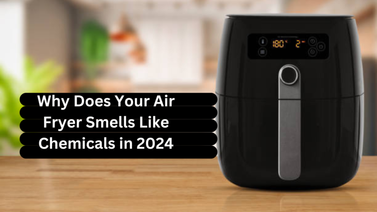 Demystifying Why Does Your Air Fryer Smells Like Chemicals in 2024