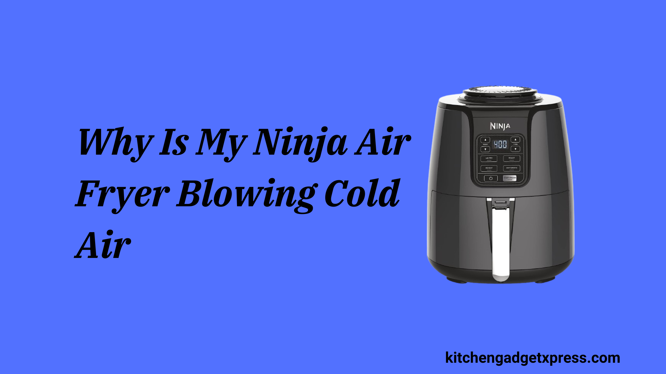 Why Is My Ninja Air Fryer Blowing Cold Air