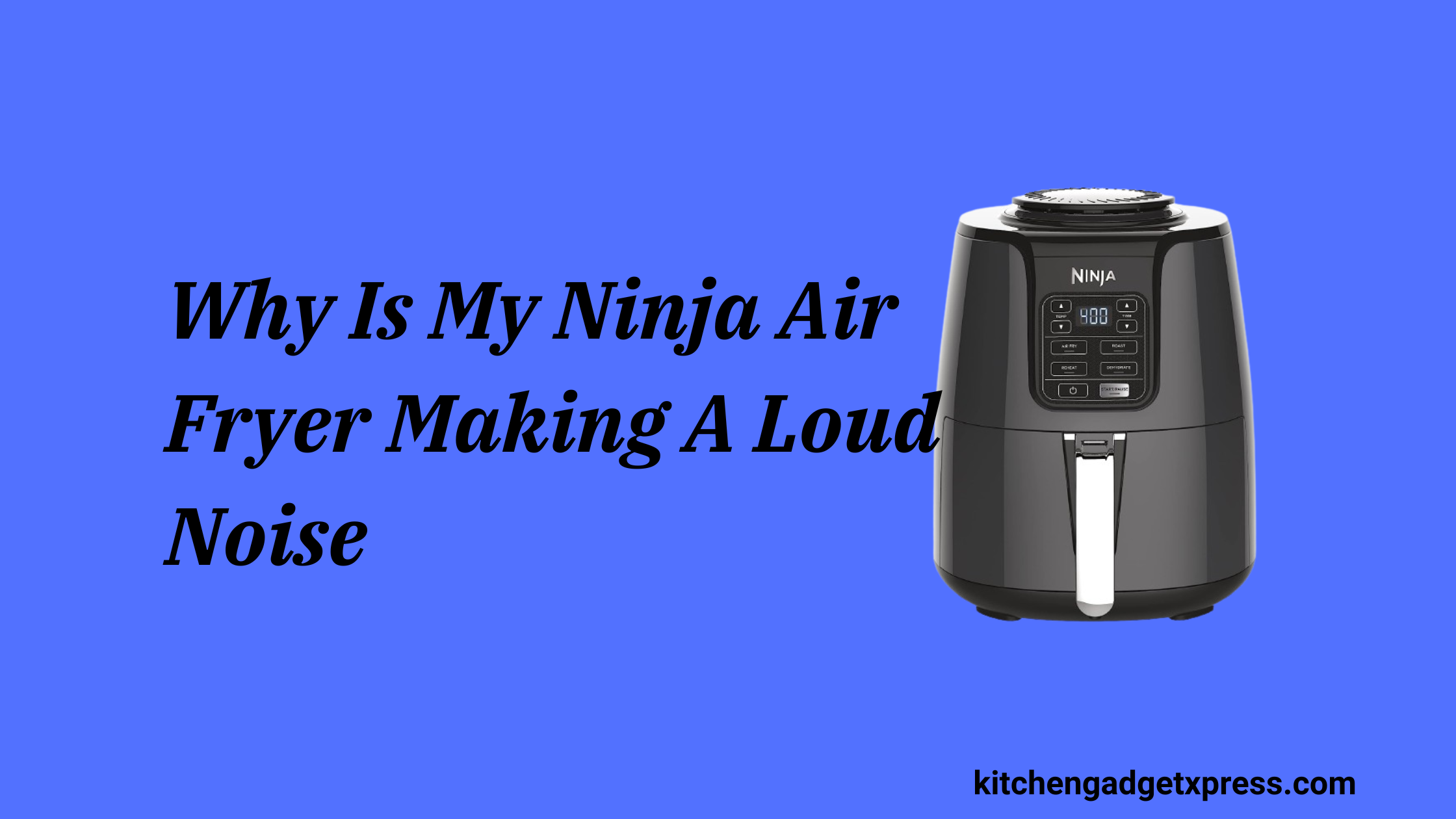 Why Is My Ninja Air Fryer Making A Loud Noise