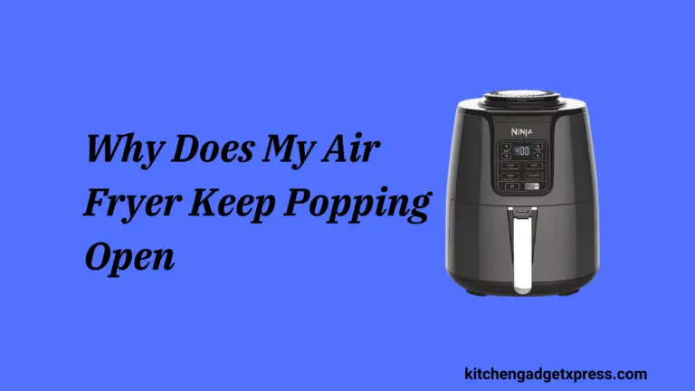 Why Does My Air Fryer Keep Popping Open? [Reasons & Fixes]