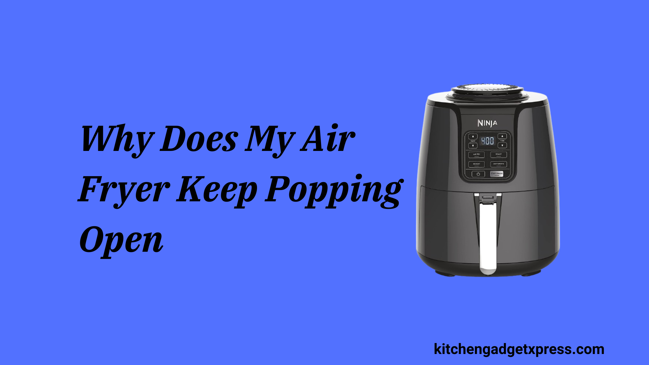 Why Does My Air Fryer Keep Popping Open