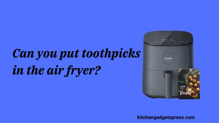 Can you put toothpicks in the air fryer?- Yes or NO