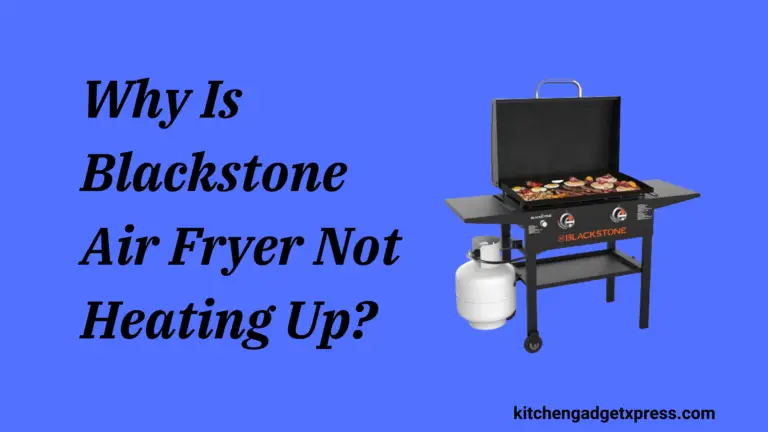 Why Is Blackstone Air Fryer Not Heating Up? 8 Reasons Explained